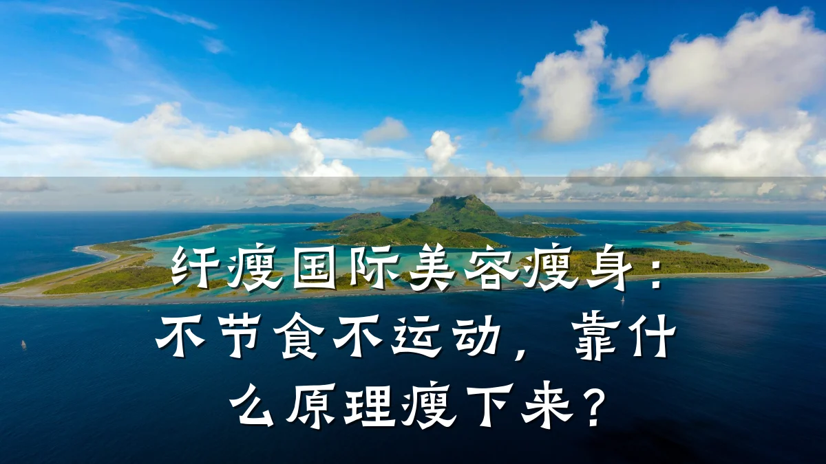 纤瘦国际美容瘦身：不节食不运动，靠什么原理瘦下来？