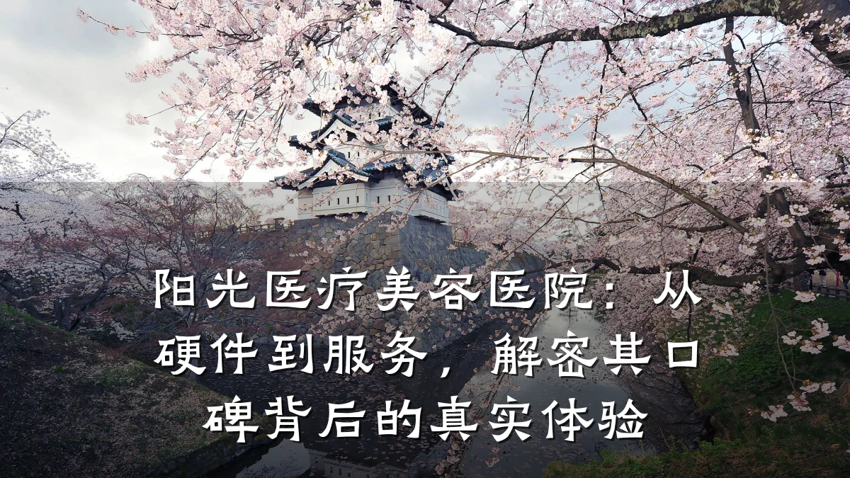 阳光医疗美容医院：从硬件到服务，解密其口碑背后的真实体验