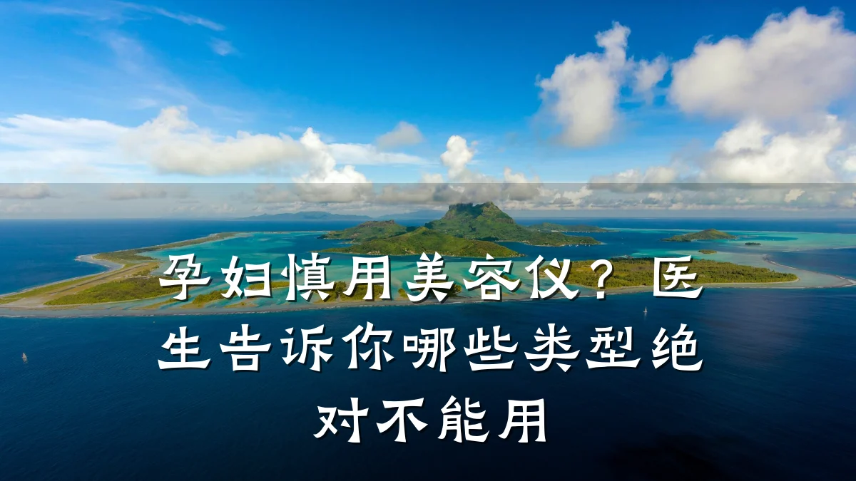 孕妇慎用美容仪？医生告诉你哪些类型绝对不能用