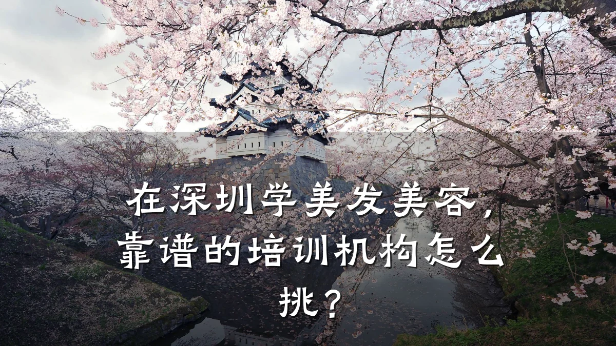 在深圳学美发美容，靠谱的培训机构怎么挑？