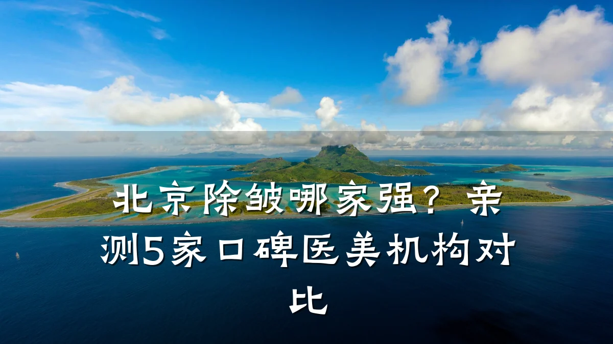 北京除皱哪家强？亲测5家口碑医美机构对比
