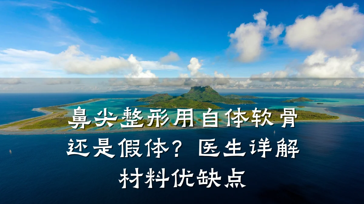 鼻尖整形用自体软骨还是假体？医生详解材料优缺点