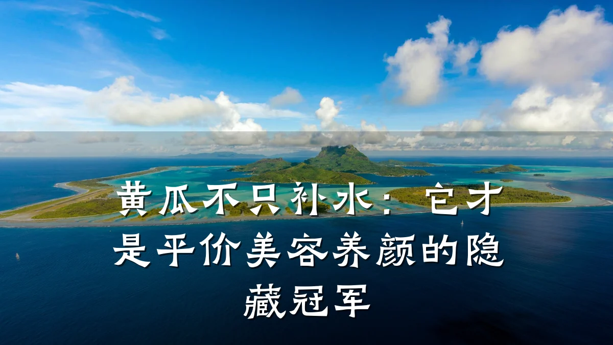 黄瓜不只补水：它才是平价美容养颜的隐藏冠军