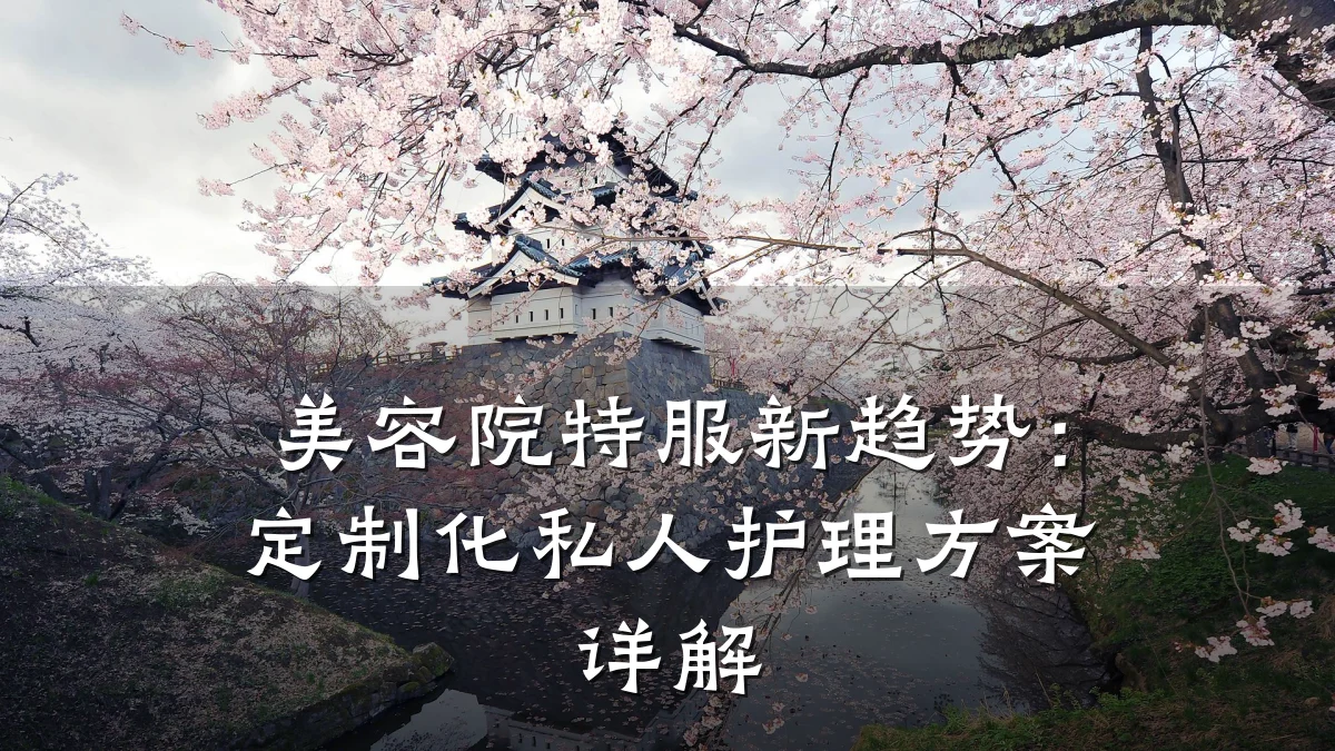 美容院特服新趋势：定制化私人护理方案详解