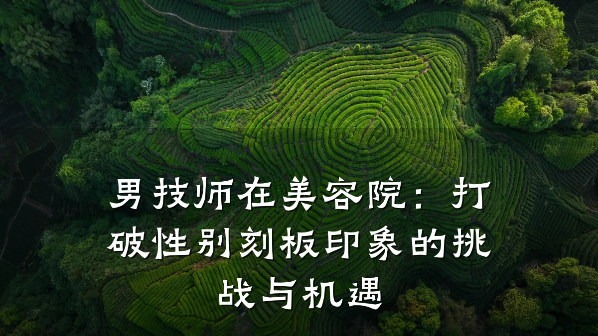 男技师在美容院：打破性别刻板印象的挑战与机遇