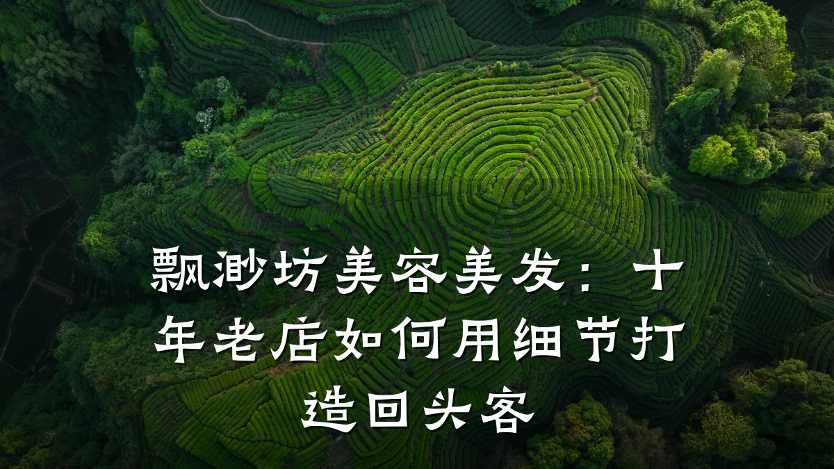 飘渺坊美容美发：十年老店如何用细节打造回头客