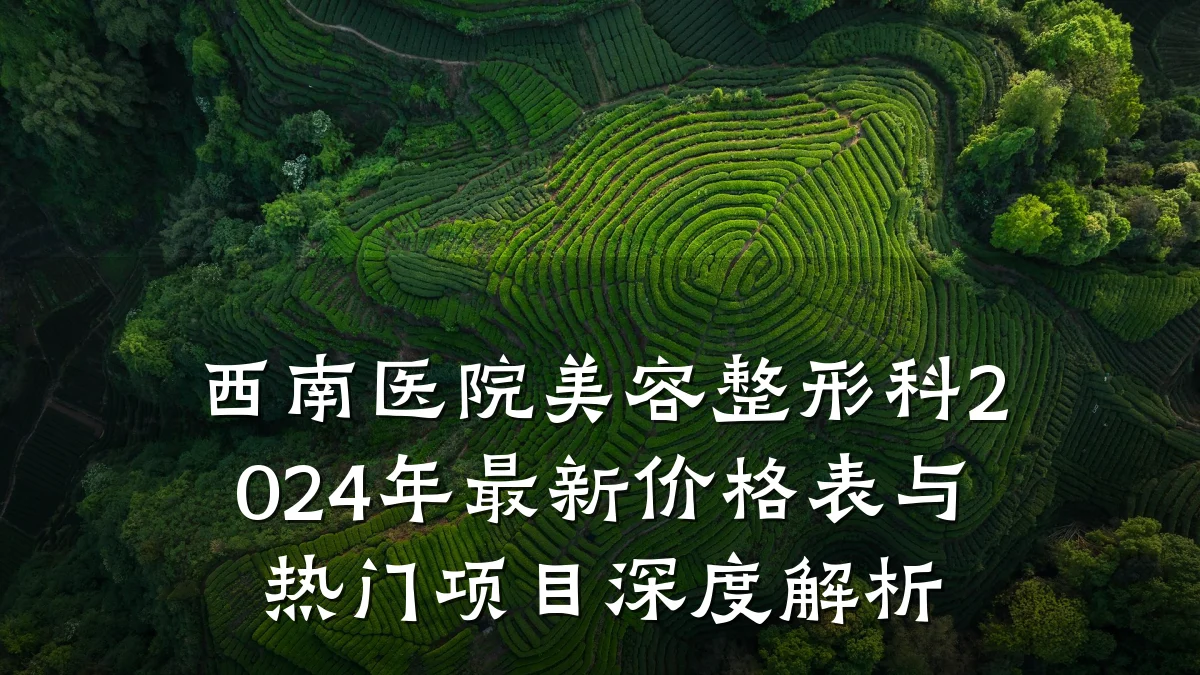 西南医院美容整形科2024年最新价格表与热门项目深度解析