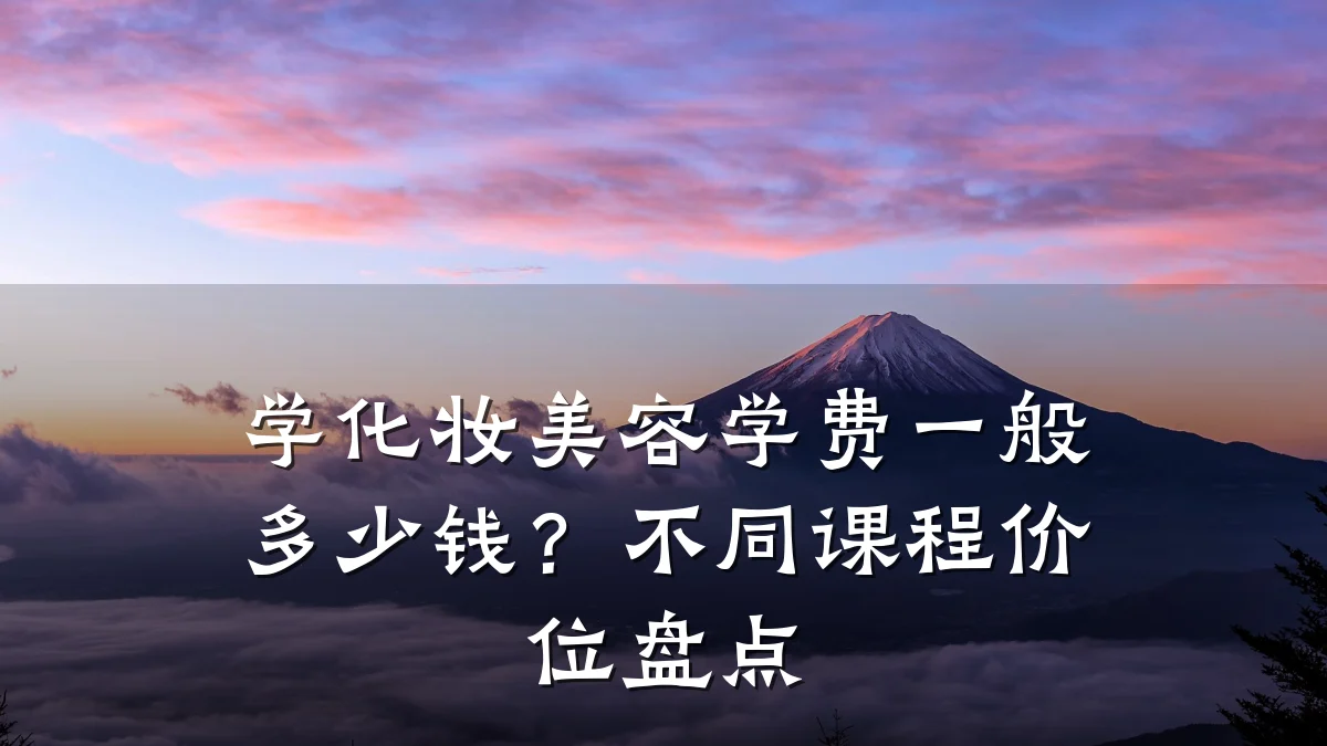 学化妆美容学费一般多少钱？不同课程价位盘点