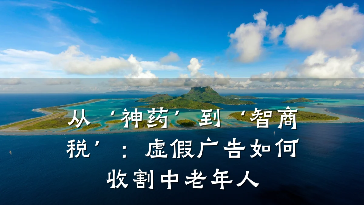 从‘神药’到‘智商税’：虚假广告如何收割中老年人