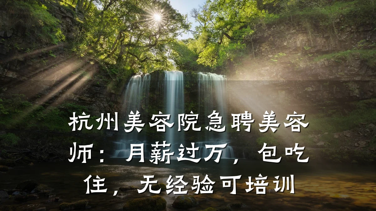 杭州美容院急聘美容师：月薪过万，包吃住，无经验可培训