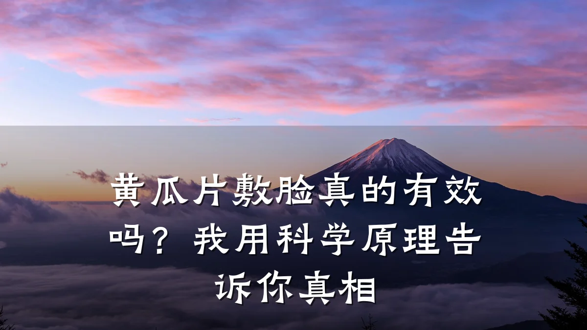 黄瓜片敷脸真的有效吗?我用科学原理告诉你真相