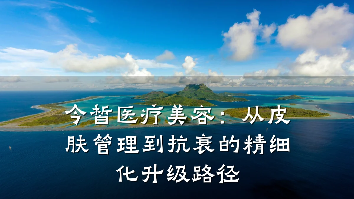 今皙医疗美容：从皮肤管理到抗衰的精细化升级路径