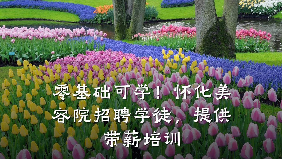 零基础可学！怀化美容院招聘学徒，提供带薪培训