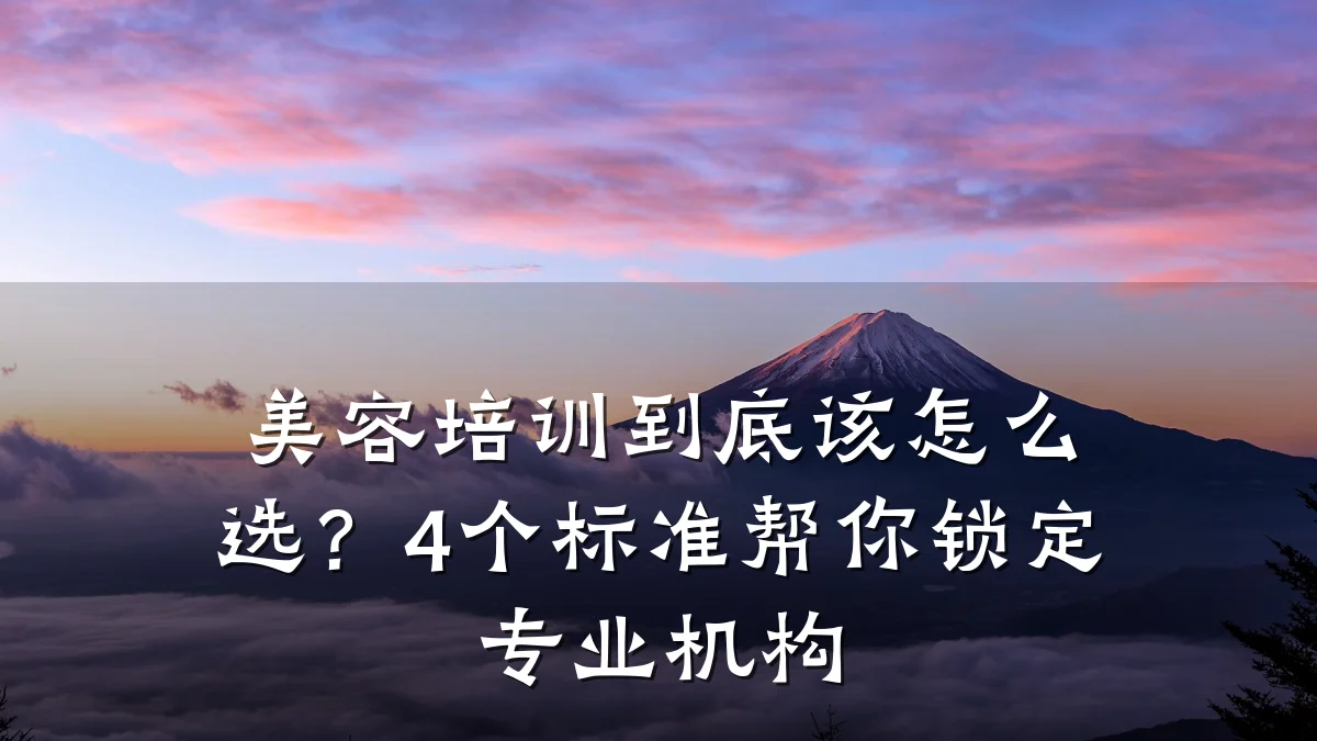 美容培训到底该怎么选？4个标准帮你锁定专业机构
