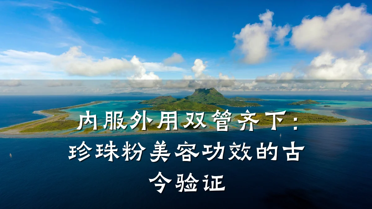 内服外用双管齐下：珍珠粉美容功效的古今验证