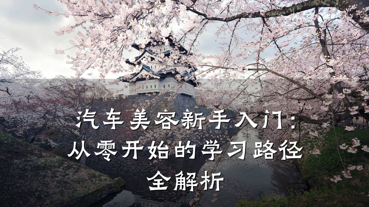 汽车美容新手入门:从零开始的学习路径全解析