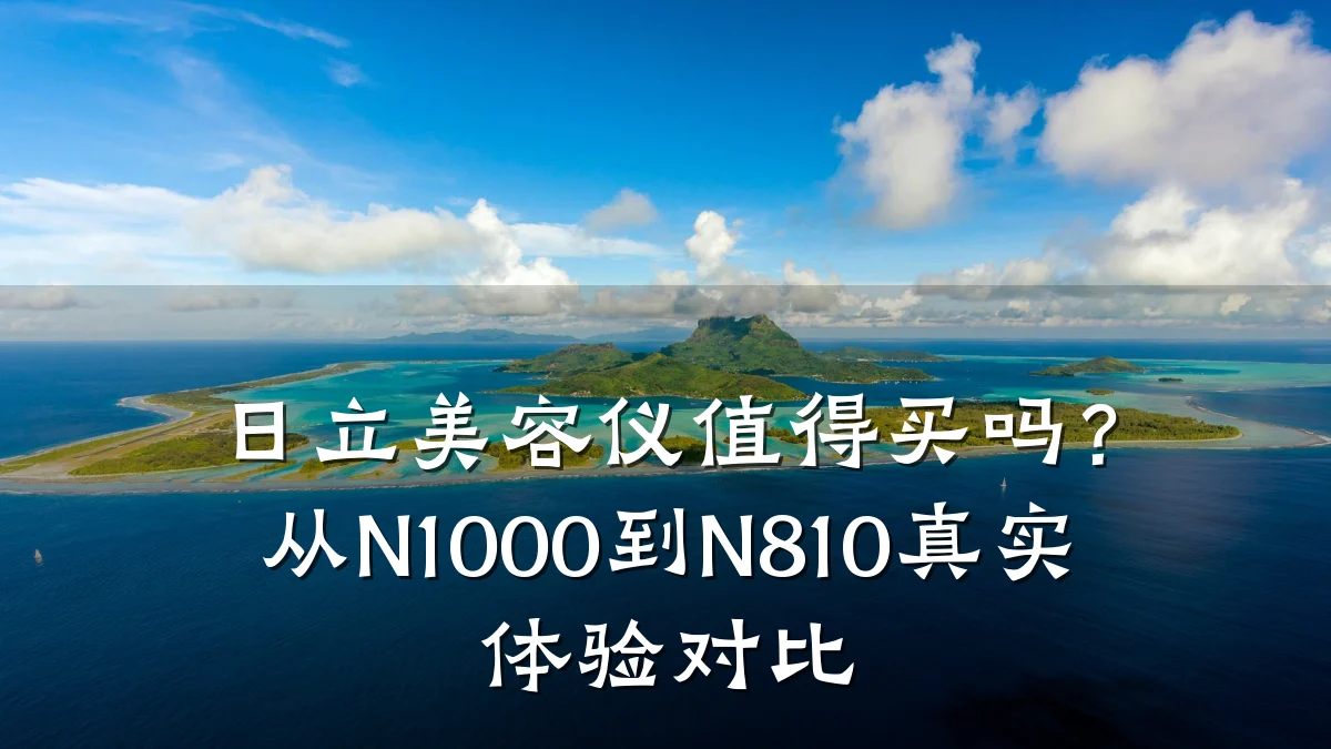 日立美容仪值得买吗？从N1000到N810真实体验对比