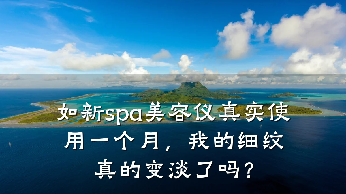 如新spa美容仪真实使用一个月,我的细纹真的变淡了吗?