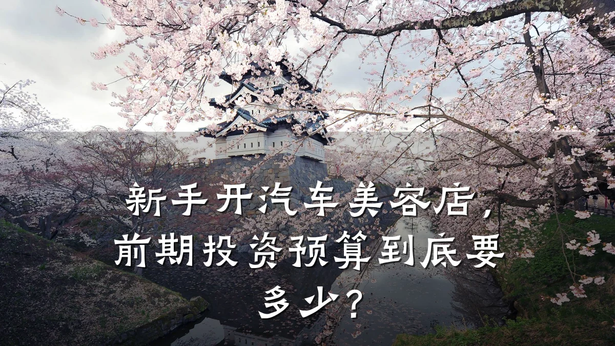 新手开汽车美容店，前期投资预算到底要多少？