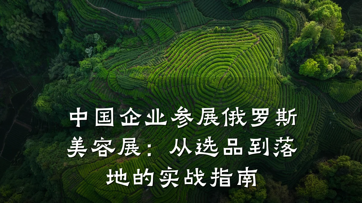 中国企业参展俄罗斯美容展:从选品到落地的实战指南