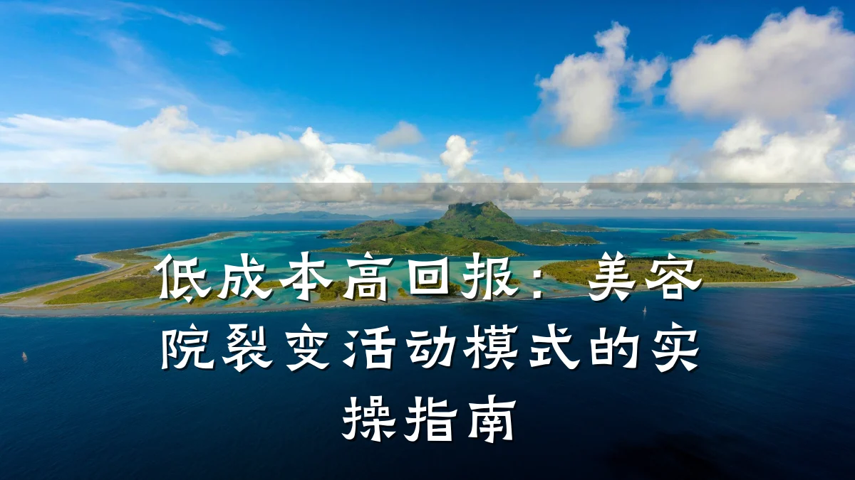 低成本高回报：美容院裂变活动模式的实操指南
