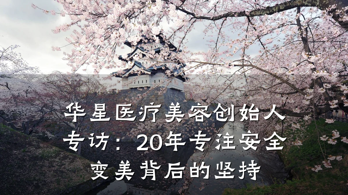华星医疗美容创始人专访:20年专注安全变美背后的坚持