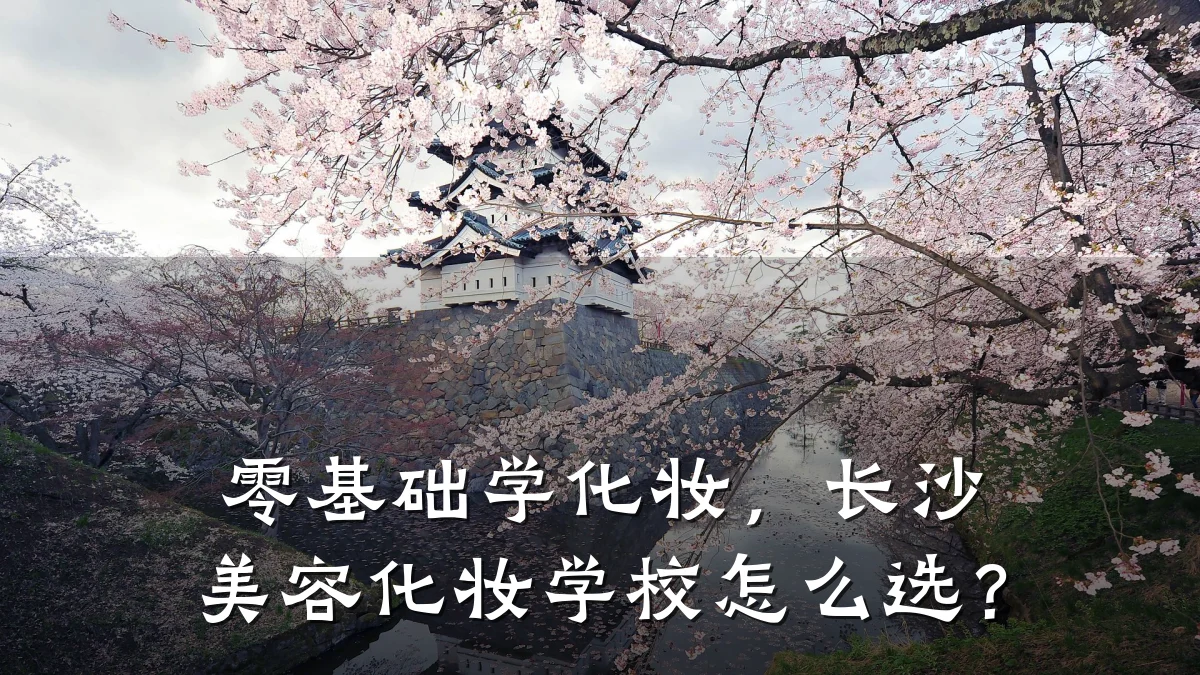 零基础学化妆,长沙美容化妆学校怎么选?