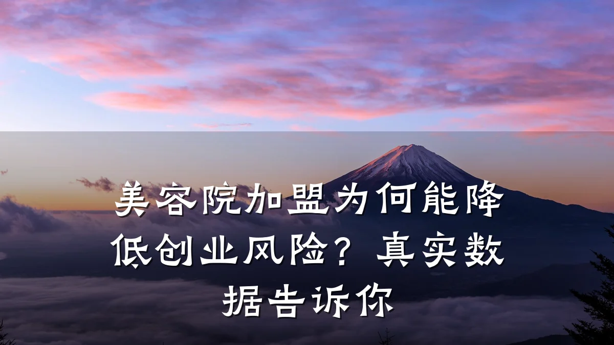 美容院加盟为何能降低创业风险?真实数据告诉你