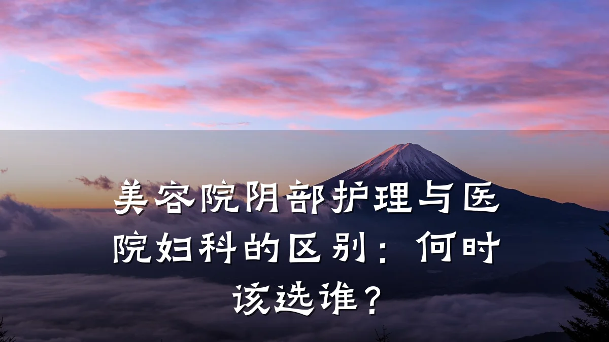 美容院阴部护理与医院妇科的区别:何时该选谁?