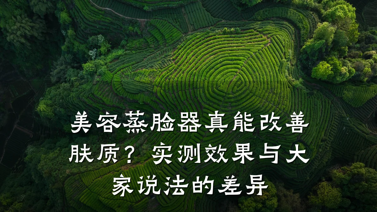 美容蒸脸器真能改善肤质?实测效果与大家说法的差异