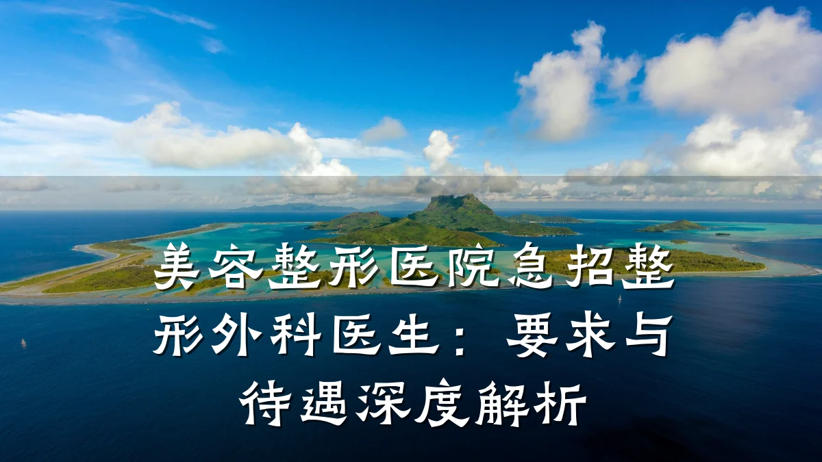 美容整形医院急招整形外科医生:要求与待遇深度解析