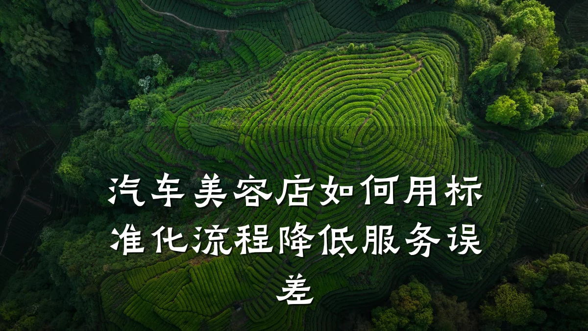 汽车美容店如何用标准化流程降低服务误差