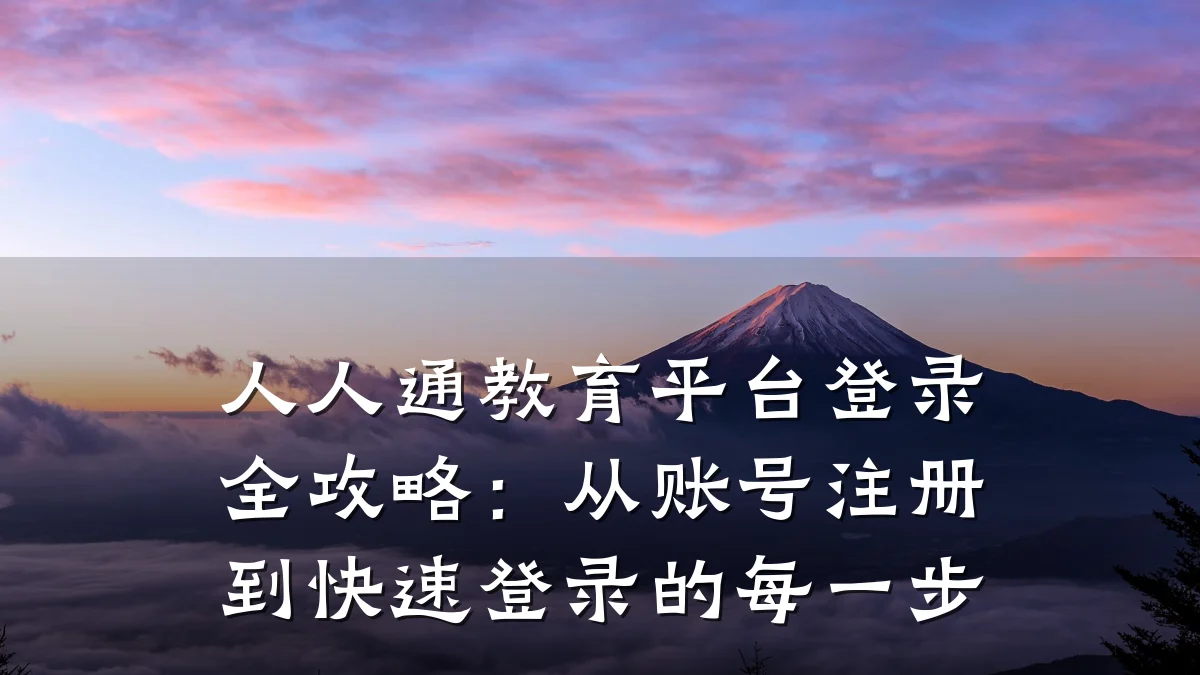 人人通教育平台登录全攻略：从账号注册到快速登录的每一步