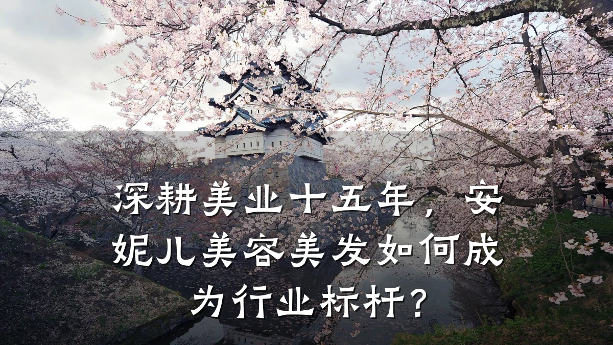 深耕美业十五年,安妮儿美容美发如何成为行业标杆?