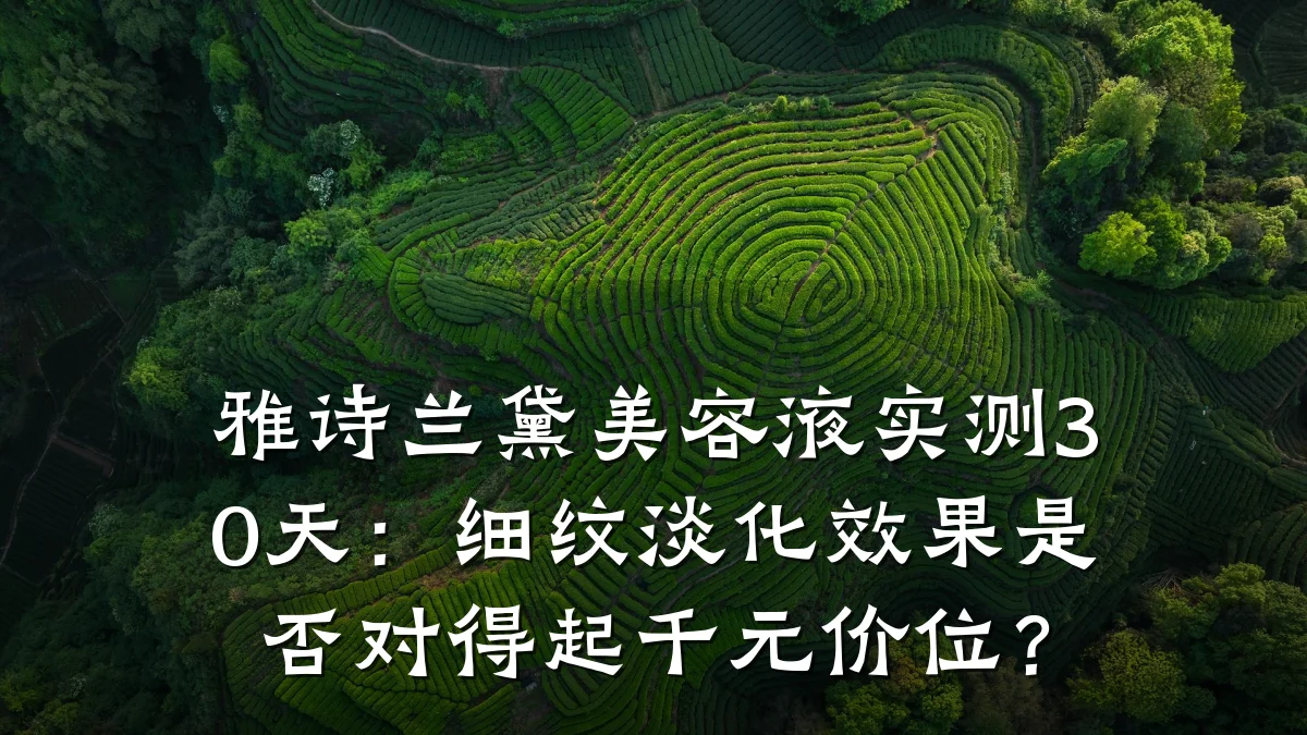 雅诗兰黛美容液实测30天:细纹淡化效果是否对得起千元价位?