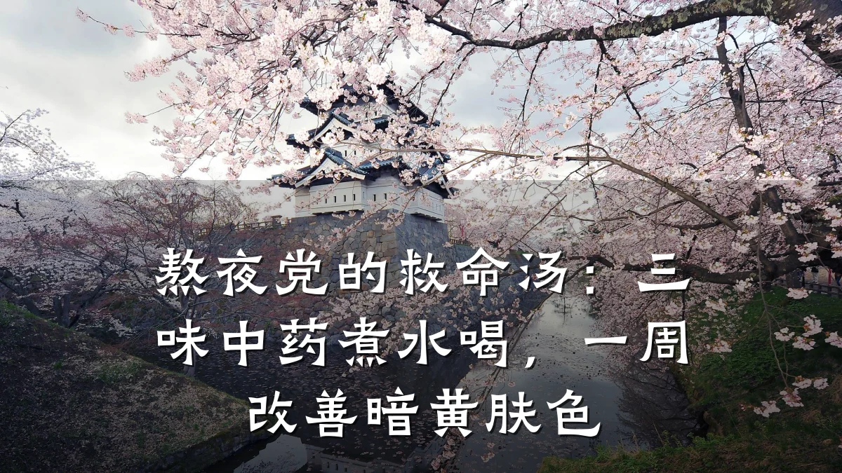 熬夜党的救命汤:三味中药煮水喝,一周改善暗黄肤色