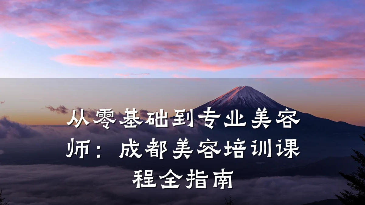从零基础到专业美容师:成都美容培训课程全指南