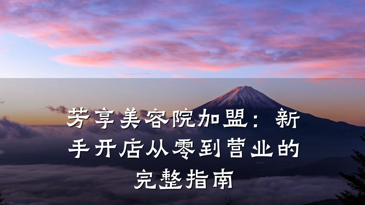 芳享美容院加盟:新手开店从零到营业的完整指南