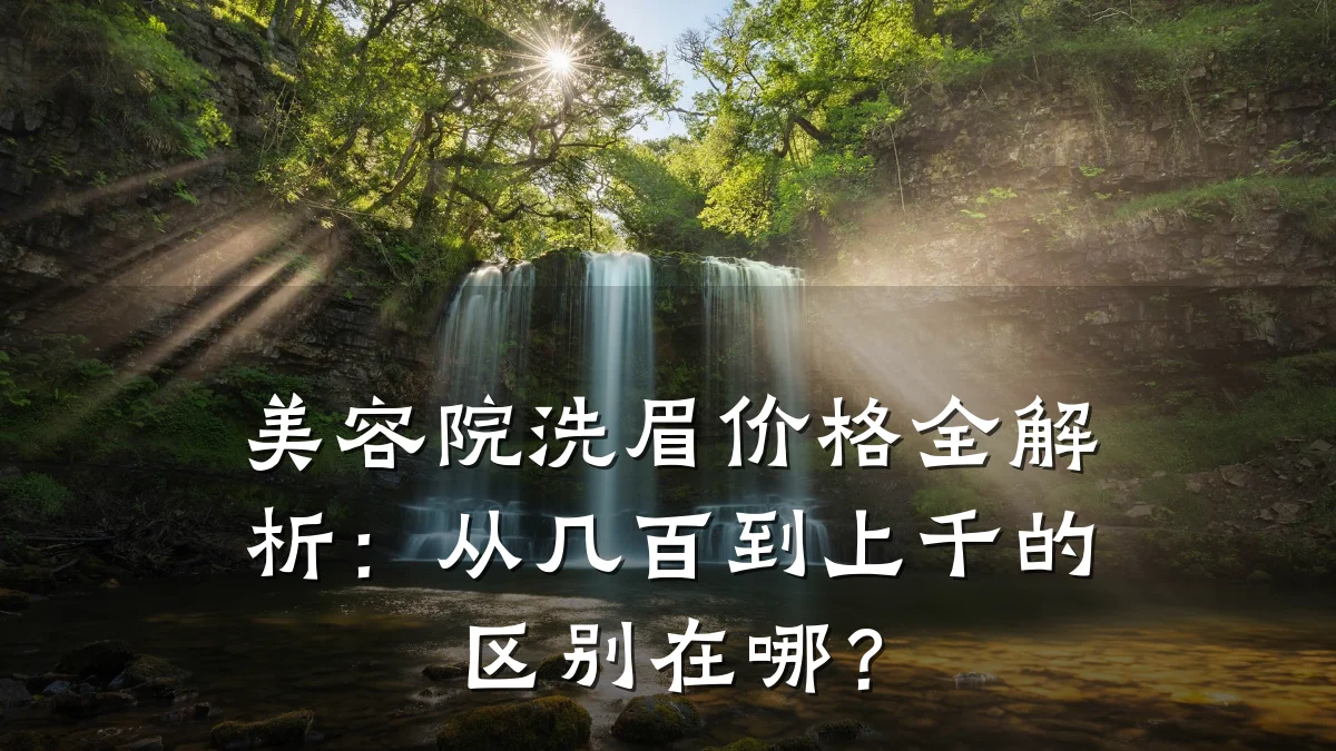 美容院洗眉价格全解析:从几百到上千的区别在哪?