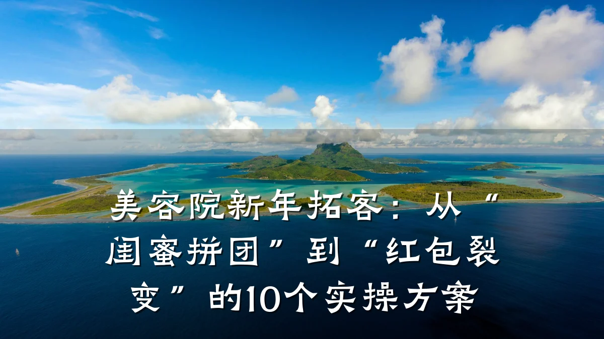美容院新年拓客:从“闺蜜拼团”到“红包裂变”的10个实操方案