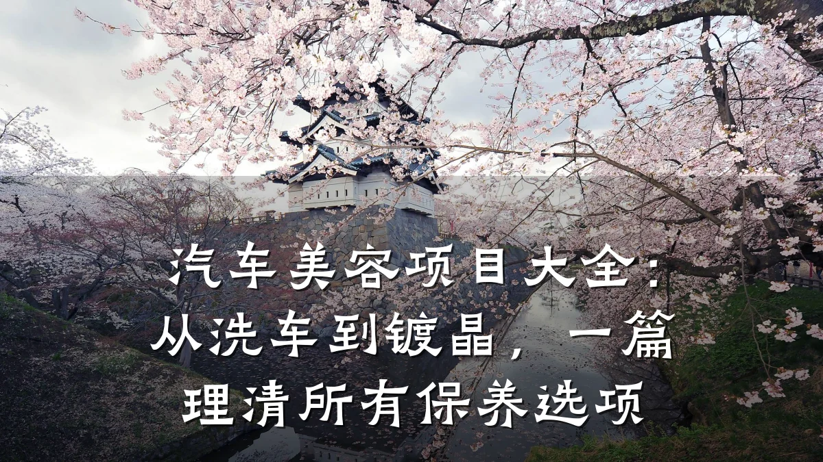 汽车美容项目大全:从洗车到镀晶,一篇理清所有保养选项