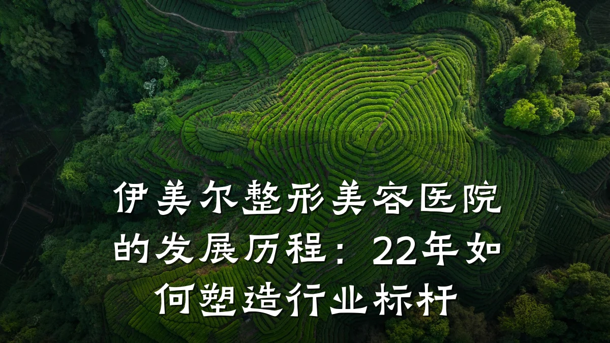 伊美尔整形美容医院的发展历程:22年如何塑造行业标杆