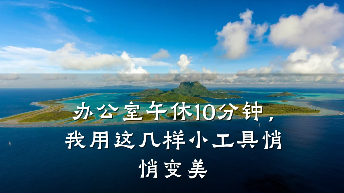 办公室午休10分钟,我用这几样小工具悄悄变美