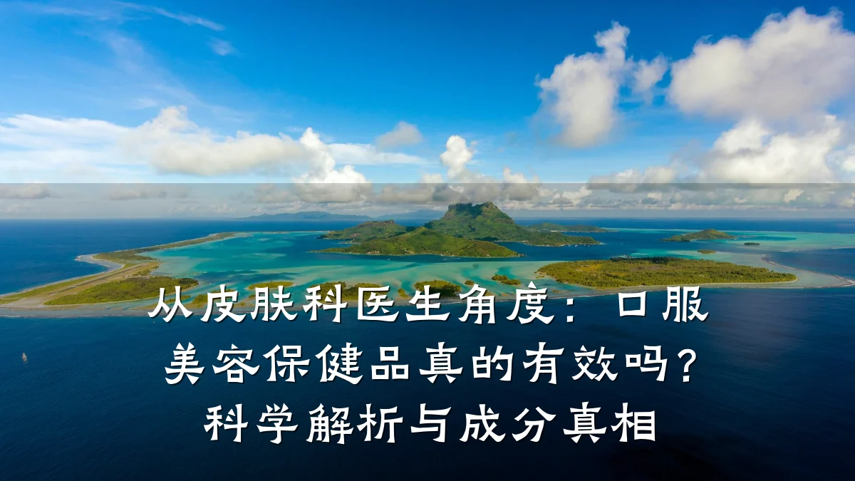 从皮肤科医生角度:口服美容保健品真的有效吗?科学解析与成分真相