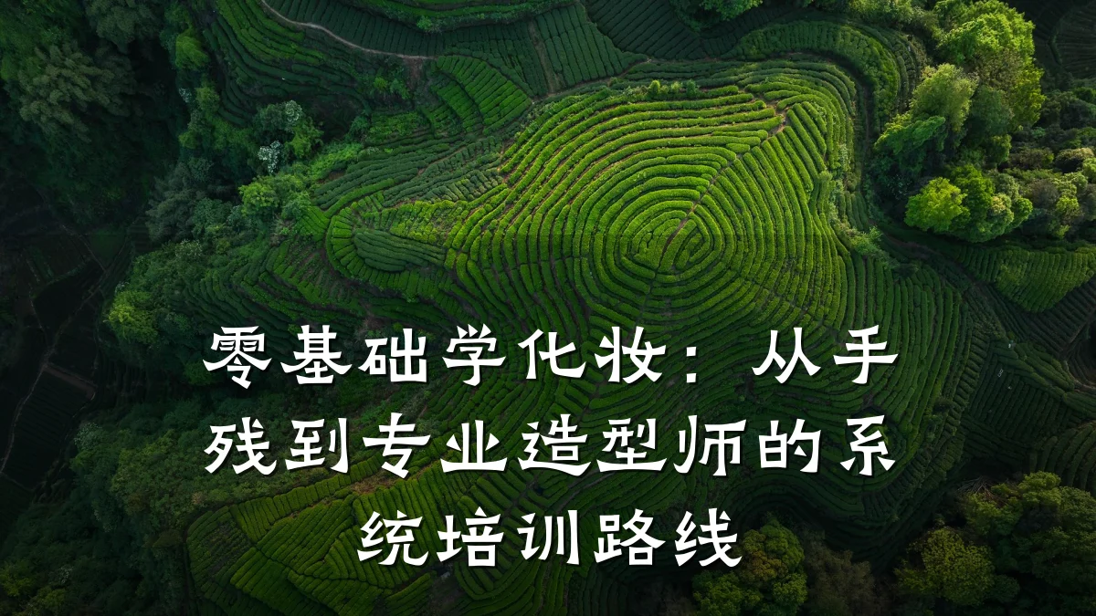 零基础学化妆:从手残到专业造型师的系统培训路线