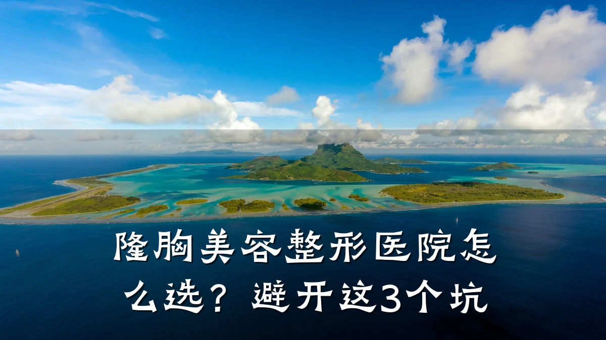 隆胸美容整形医院怎么选?避开这3个坑