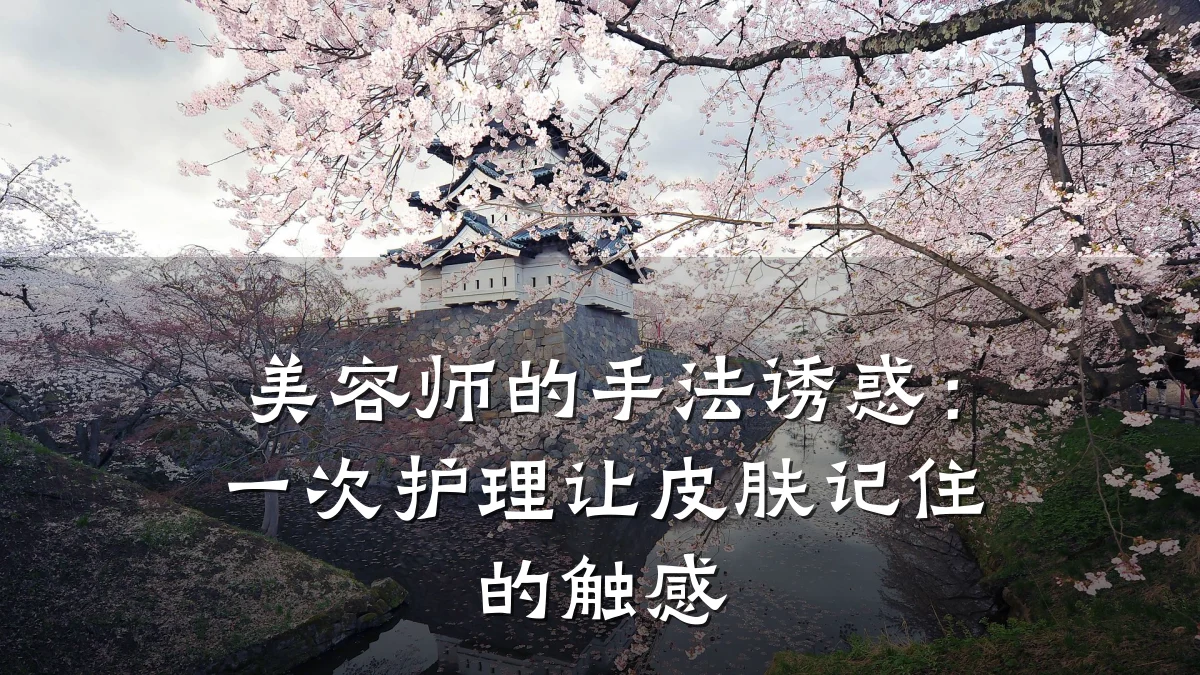 美容师的手法诱惑:一次护理让皮肤记住的触感