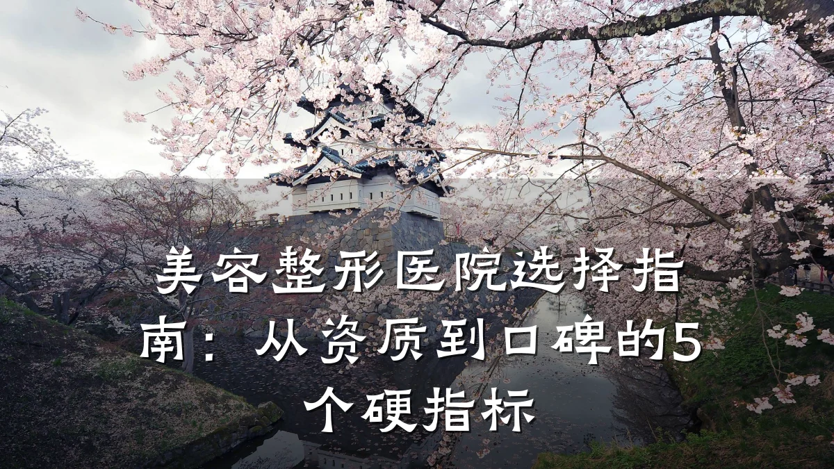 美容整形医院选择指南:从资质到口碑的5个硬指标
