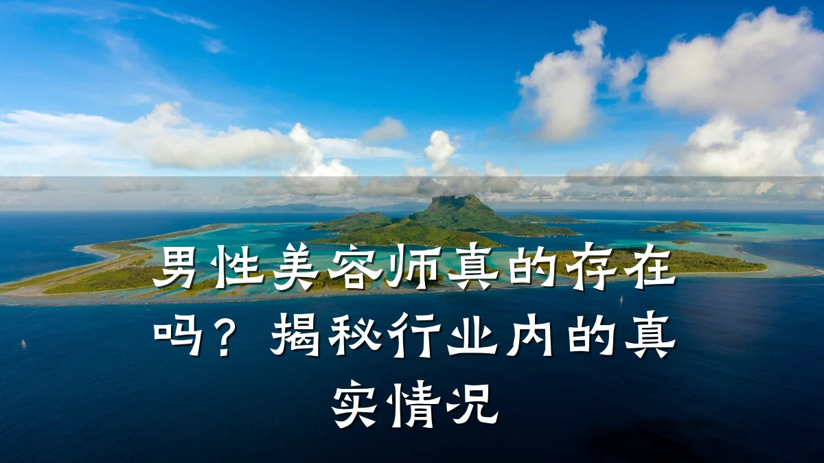 男性美容师真的存在吗?揭秘行业内的真实情况