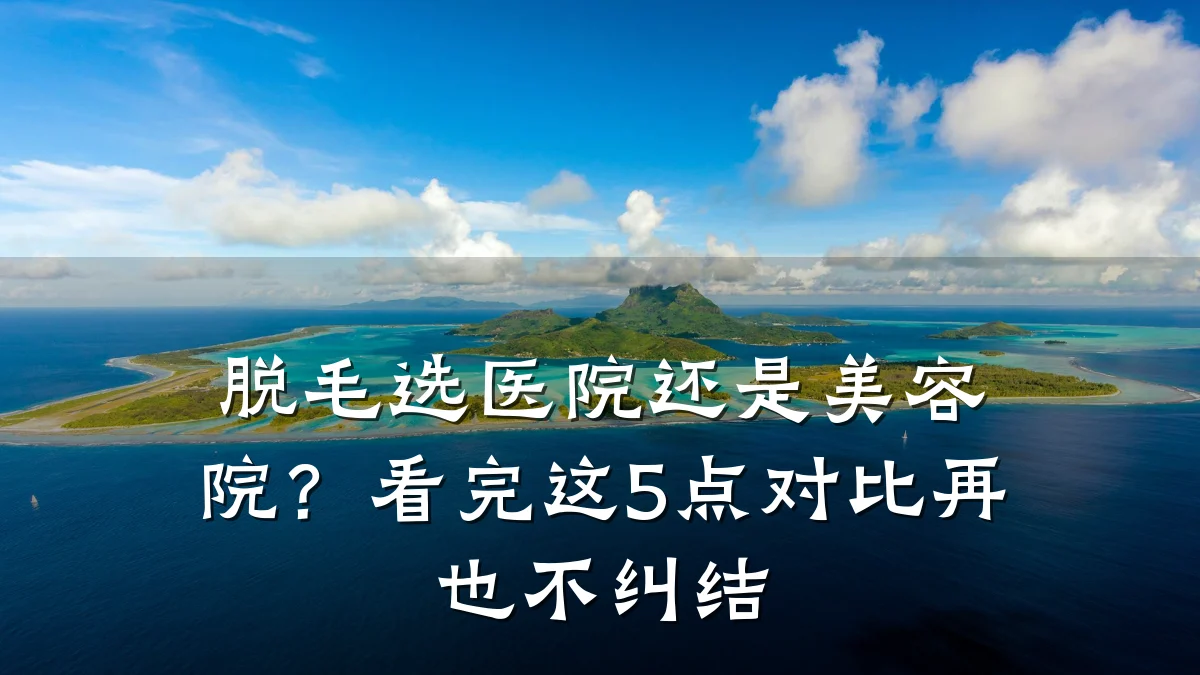脱毛选医院还是美容院?看完这5点对比再也不纠结